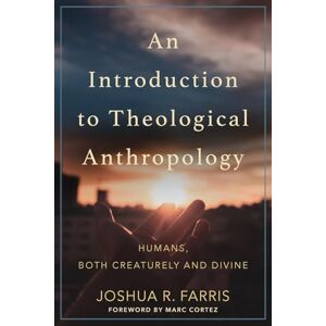 Farris Introduction to Theological Anthropology: Humans, Both Creaturely and Divine Farris Introduction to Theological Anthropology: Humans, Both Creaturely and Divine