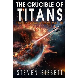 Bissett, Steven The Crucible of Titans: The Earthborn Saga Vol. III Bissett, Steven The Crucible of Titans: The Earthborn Saga Vol. III