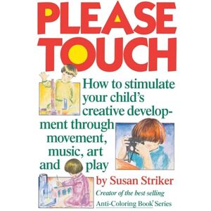 Striker, Susan Please Touch: How to estimateyour child's creative development through movement, music, art and play: How to Stimulate Your Child's Creative Development Striker, Susan Please Touch: How to estimateyour child's creative development through movement, music, art and play: How to Stimulate Your Child's Creative Development