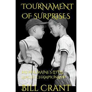 Crant, Bill TOURNAMENT OF SURPRISES: BREWER, MAINE’S LITTLE LEAGUE CHAMPIONSHIP Crant, Bill TOURNAMENT OF SURPRISES: BREWER, MAINE’S LITTLE LEAGUE CHAMPIONSHIP