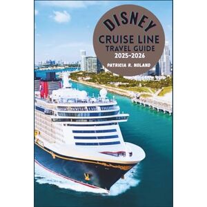 NOLAND, PATRICIA R. DISNEY CRUISE LINE TRAVEL GUIDE 2025-2026: Your Complete Guide to Magical Voyages, Family Adventures, and Expert Tips for an Unforgettable Journey at Sea NOLAND, PATRICIA R. DISNEY CRUISE LINE TRAVEL GUIDE 2025-2026: Your Complete Guide to Magical Voyages, Family Adventures, and Expert Tips for an Unforgettable Journey at Sea