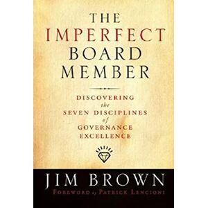 Brown, Jim The Imperfect Board Member: Discovering the Seven Disciplines of Governance Excellence (Jossey-Bass Leadership Series) Brown, Jim The Imperfect Board Member: Discovering the Seven Disciplines of Governance Excellence (Jossey-Bass Leadership Series)