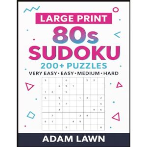 Lawn, Adam 80s Sudoku: Large Print 200+ Puzzles, Very Easy, Easy, Medium, Hard Lawn, Adam 80s Sudoku: Large Print 200+ Puzzles, Very Easy, Easy, Medium, Hard