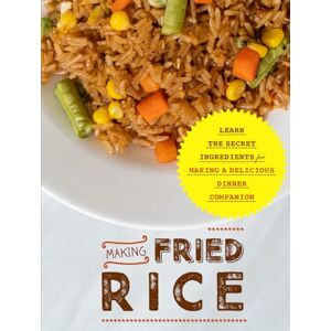 Press, BookSumo Making Fried Rice: Learn the Secret Ingredients for Making A Delicious Dinner Companion (2nd Edition) (Fried Rice Recipes) Press, BookSumo Making Fried Rice: Learn the Secret Ingredients for Making A Delicious Dinner Companion (2nd Edition) (Fried Rice Recipes)