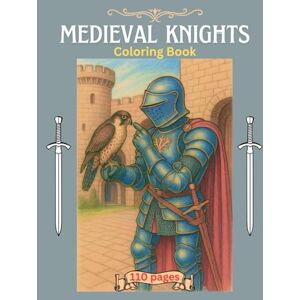Ifrim, Silvia Medieval Knights Coloring Book: Medieval warriors, Chivalry and armor, Epic battles, Legendary warriors, Crusader knights, Armor and sword, Gothic medieval art, Historical knights, 8.5 x 11 inches Ifrim, Silvia Medieval Knights Coloring Book: Medieval warriors, Chivalry and armor, Epic battles, Legendary warriors, Crusader knights, Armor and sword, Gothic medieval art, Historical knights, 8.5 x 11 inches