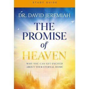 Jeremiah, Dr. David The Promise of Heaven Bible Study Guide: Why You Can Get Excited About Your Eternal Home Jeremiah, Dr. David The Promise of Heaven Bible Study Guide: Why You Can Get Excited About Your Eternal Home