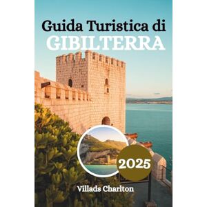 Charlton, Villads Guida Turistica di Gibilterra 2025: Il tuo passaporto per il miglio quadrato più intrigante d'Europa Charlton, Villads Guida Turistica di Gibilterra 2025: Il tuo passaporto per il miglio quadrato più intrigante d'Europa