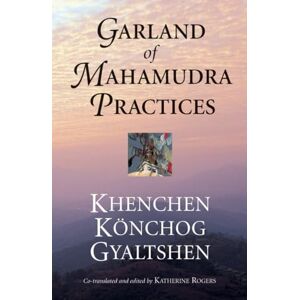 Gyaltshen Rinpoche, Khenchen Konchog Garland of Mahamudra Practices Gyaltshen Rinpoche, Khenchen Konchog Garland of Mahamudra Practices