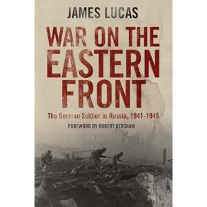 James Lucas War on the Eastern Front: The German Soldier in Russia, 1941-1945 James Lucas War on the Eastern Front: The German Soldier in Russia, 1941-1945