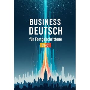 l, Alica Business Deutsch für Fortgeschrittene B2-C1 – Geschäftsdeutsch Wortschatz, Formelle Briefe, Präsentationen und Verhandlungen für den Beruf und Karriere l, Alica Business Deutsch für Fortgeschrittene B2-C1 – Geschäftsdeutsch Wortschatz, Formelle Briefe, Präsentationen und Verhandlungen für den Beruf und Karriere