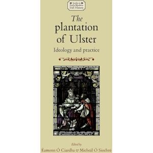 The Plantation of Ulster: Ideology and Practice (Studies in Early Modern Irish History) The Plantation of Ulster: Ideology and Practice (Studies in Early Modern Irish History)