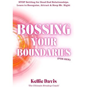Davis, Kellie Bossing Your Boundaries (For Her): Stop Settling for Dead End Relationships. Learn to Recognise, Attract & Keep Mr. Right. (BOSS Your Love Life Series) Davis, Kellie Bossing Your Boundaries (For Her): Stop Settling for Dead End Relationships. Learn to Recognise, Attract & Keep Mr. Right. (BOSS Your Love Life Series)