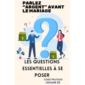 Josiane Ed PARLEZ "ARGENT" AVANT LE MARIAGE: Les Questions Essentielles A Se Poser Josiane Ed PARLEZ "ARGENT" AVANT LE MARIAGE: Les Questions Essentielles A Se Poser