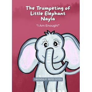 Ruiz Cota, Brenda G. The Trumpeting of Little Elephant Nayla: “I Am Enough!”: A story about healing humiliation, the importance of self-esteem, and self-confidence. (The Treasure Chest of Emotions) Ruiz Cota, Brenda G. The Trumpeting of Little Elephant Nayla: “I Am Enough!”: A story about healing humiliation, the importance of self-esteem, and self-confidence. (The Treasure Chest of Emotions)
