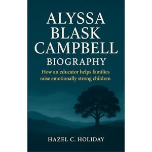 Holiday, Hazel C. ALYSSA BLASK CAMPBELL BIOGRAPHY: How an educator helps families raise emotionally strong children Holiday, Hazel C. ALYSSA BLASK CAMPBELL BIOGRAPHY: How an educator helps families raise emotionally strong children