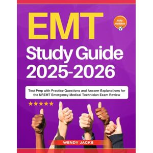 Jacks, Wendy EMT Study Guide 2025-2026: Test Prep with Practice Questions and Answer Explanations for the NREMT Emergency Medical Technician Exam Review Jacks, Wendy EMT Study Guide 2025-2026: Test Prep with Practice Questions and Answer Explanations for the NREMT Emergency Medical Technician Exam Review