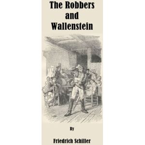 Schiller, Friedrich The Robbers and Wallenstein Schiller, Friedrich The Robbers and Wallenstein