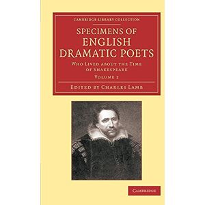 Lamb, Charles Specimens of English Dramatic Poets: Who Lived About The Time Of Shakespeare: Volume 2 (Cambridge Library Collection Shakespeare and Renaissance Drama) Lamb, Charles Specimens of English Dramatic Poets: Who Lived About The Time Of Shakespeare: Volume 2 (Cambridge Library Collection Shakespeare and Renaissance Drama)