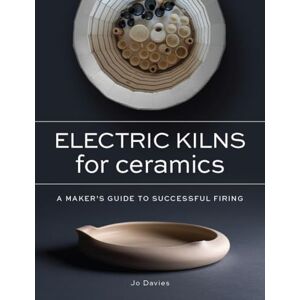 Davies, Jo Electric Kilns for Ceramics: A Makers Guide to Successful Firing Davies, Jo Electric Kilns for Ceramics: A Makers Guide to Successful Firing