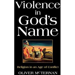 McTernan, Oliver Violence in God's Name: Religion in an Age of Conflict McTernan, Oliver Violence in God's Name: Religion in an Age of Conflict