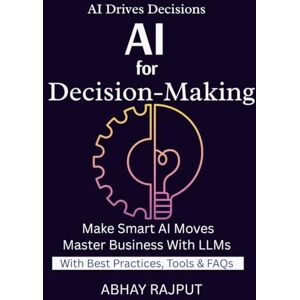 RAJPUT, ABHAY AI For Decision-Making: Use AI To Drive Results Solve Problems With LLMs LLM Use Case Library Real AI Wins LLM For Every Industry RAJPUT, ABHAY AI For Decision-Making: Use AI To Drive Results Solve Problems With LLMs LLM Use Case Library Real AI Wins LLM For Every Industry