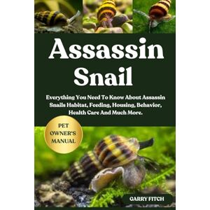 FITCH, GARRY ASSASSIN SNAILS: Everything You Need To Know About Assassin Snails Habitat, Feeding, Housing, Behavior, Health Care And Much More. FITCH, GARRY ASSASSIN SNAILS: Everything You Need To Know About Assassin Snails Habitat, Feeding, Housing, Behavior, Health Care And Much More.