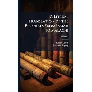 Lowth, Robert A Literal Translation of the Prophets From Isaiah to Malachi Lowth, Robert A Literal Translation of the Prophets From Isaiah to Malachi