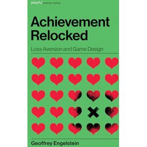 Engelstein, Geoffrey Achievement Relocked: Loss Aversion and Game Design (Playful Thinking) Engelstein, Geoffrey Achievement Relocked: Loss Aversion and Game Design (Playful Thinking)