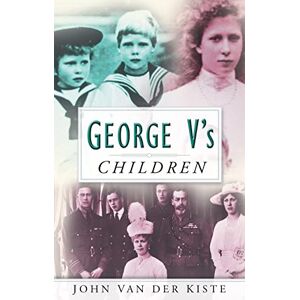 Van der Kiste, John George V's Children Van der Kiste, John George V's Children
