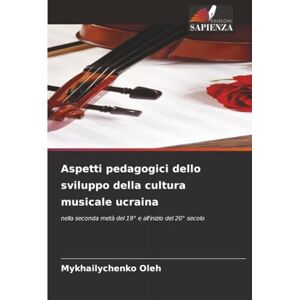 Oleh, Mykhailychenko Aspetti pedagogici dello sviluppo della cultura musicale ucraina: nella seconda metà del 19° e all'inizio del 20° secolo Oleh, Mykhailychenko Aspetti pedagogici dello sviluppo della cultura musicale ucraina: nella seconda metà del 19° e all'inizio del 20° secolo