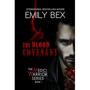 Bex, Emily The Blood Covenant: Book One: The Medici Warrior Series Bex, Emily The Blood Covenant: Book One: The Medici Warrior Series