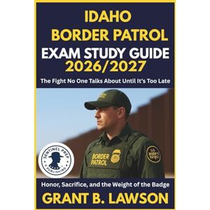 B. Lawson, Grant IDAHO BORDER PATROL EXAM STUDY GUIDE 2026/2027: The Fight No One Talks About Until It’s Too Late Honor, Sacrifice, and the Weight of the Badge B. Lawson, Grant IDAHO BORDER PATROL EXAM STUDY GUIDE 2026/2027: The Fight No One Talks About Until It’s Too Late Honor, Sacrifice, and the Weight of the Badge