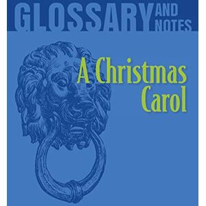 A Christmas Carol Glossary and Notes: A Christmas Carol A Christmas Carol Glossary and Notes: A Christmas Carol