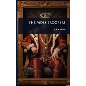 Crockett, S R 1860-1914 The Moss Troopers Crockett, S R 1860-1914 The Moss Troopers