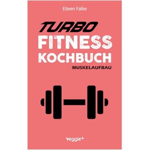 Falke, Eileen Turbo-Fitness-Kochbuch – Muskelaufbau: 100 schnelle Fitness-Rezepte für eine gesunde Ernährung und einen nachhaltigen Muskelaufbau (inkl. Nährwertangaben, Ernährungsplan und Bonusrezepte) Falke, Eileen Turbo-Fitness-Kochbuch – Muskelaufbau: 100 schnelle Fitness-Rezepte für eine gesunde Ernährung und einen nachhaltigen Muskelaufbau (inkl. Nährwertangaben, Ernährungsplan und Bonusrezepte)