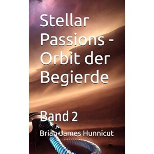 Hunnicut, Brian-James Stellar Passions Orbit der Begierde: Band 2 Hunnicut, Brian-James Stellar Passions Orbit der Begierde: Band 2