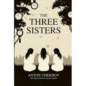 CHEKHOV, ANTON The Three Sisters CHEKHOV, ANTON The Three Sisters