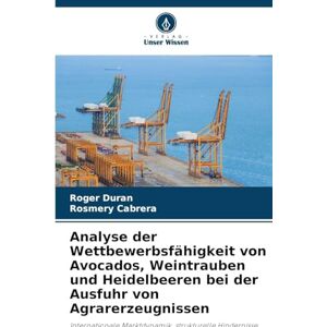 Duran, Roger Analyse der Wettbewerbsfähigkeit von Avocados, Weintrauben und Heidelbeeren bei der Ausfuhr von Agrarerzeugnissen: Internationale Marktdynamik, ... für den peruanischen Agrarexportsektor Duran, Roger Analyse der Wettbewerbsfähigkeit von Avocados, Weintrauben und Heidelbeeren bei der Ausfuhr von Agrarerzeugnissen: Internationale Marktdynamik, ... für den peruanischen Agrarexportsektor