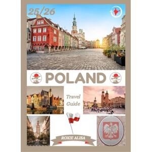 ALISA, ROXIE POLAND TRAVEL GUIDE 2025-2026: Unveiling Poland: Top Places to Visit, Best Time to Go, Hotels, Visa Requirements, Transportation Tips, and Many More ALISA, ROXIE POLAND TRAVEL GUIDE 2025-2026: Unveiling Poland: Top Places to Visit, Best Time to Go, Hotels, Visa Requirements, Transportation Tips, and Many More