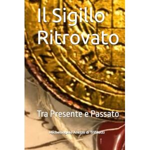 Arezzo di Trifiletti, Michelangelo Il Sigillo Ritrovato: Tra Presente e Passato Arezzo di Trifiletti, Michelangelo Il Sigillo Ritrovato: Tra Presente e Passato