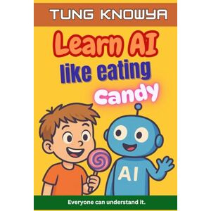 KnowYa, Tung Learn AI Like Eating Candy: A fun, simple & practical guide to artificial intelligence — for kids, beginners, non-tech folks & even business leaders. ... it. (24h Personal & Business Transformation) KnowYa, Tung Learn AI Like Eating Candy: A fun, simple & practical guide to artificial intelligence — for kids, beginners, non-tech folks & even business leaders. ... it. (24h Personal & Business Transformation)