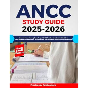 Publications, Precious ANCC Study Guide 2025-2026: Comprehensive Nursing Exam Prep with 700 Practice Questions, Detailed Core Topic Reviews, Proven Success Techniques and the Confidence Boost Every Nurse Deserves Publications, Precious ANCC Study Guide 2025-2026: Comprehensive Nursing Exam Prep with 700 Practice Questions, Detailed Core Topic Reviews, Proven Success Techniques and the Confidence Boost Every Nurse Deserves