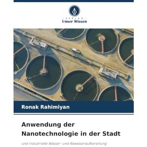 Rahimiyan, Ronak Anwendung der Nanotechnologie in der Stadt: und industrielle Wasser- und Abwasseraufbereitung Rahimiyan, Ronak Anwendung der Nanotechnologie in der Stadt: und industrielle Wasser- und Abwasseraufbereitung