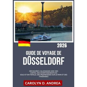 Andrea, Carolyn D. Guide de Voyage de Düsseldorf: Découvrez l'Allemagne avec des cartes, des divertissements en solo et en famille, des promenades sur le Rhin et des itinéraires Andrea, Carolyn D. Guide de Voyage de Düsseldorf: Découvrez l'Allemagne avec des cartes, des divertissements en solo et en famille, des promenades sur le Rhin et des itinéraires