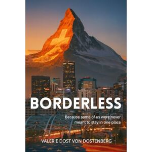 Dost von Dostenberg, Valerie Borderless: Because some of us were never meant to stay in one place Dost von Dostenberg, Valerie Borderless: Because some of us were never meant to stay in one place