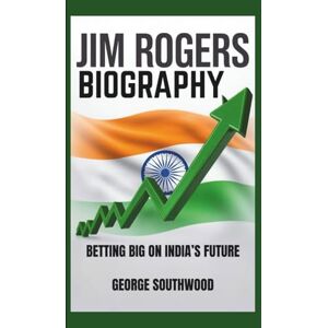 Southwood, George JIM ROGERS BIOGRAPHY: Betting Big on India’s Future Southwood, George JIM ROGERS BIOGRAPHY: Betting Big on India’s Future
