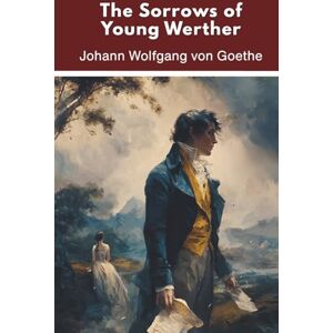 von Goethe, Johann Wolfgang The Sorrows of Young Werther (Annotated) von Goethe, Johann Wolfgang The Sorrows of Young Werther (Annotated)