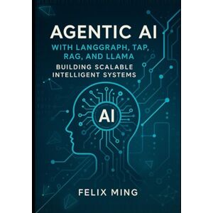 Ming, Felix Agentic AI with LangGraph, TAP, RAG, and LLaMA: Building Scalable Intelligent Systems: A Guide to Crafting Autonomous AI Agents with Modular Tools, ... Deploying Intelligent Systems with LangGraph) Ming, Felix Agentic AI with LangGraph, TAP, RAG, and LLaMA: Building Scalable Intelligent Systems: A Guide to Crafting Autonomous AI Agents with Modular Tools, ... Deploying Intelligent Systems with LangGraph)