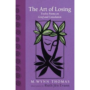 Thomas, M. Wynn The Art of Losing: Twelve Poems on Grief and Consolation Thomas, M. Wynn The Art of Losing: Twelve Poems on Grief and Consolation