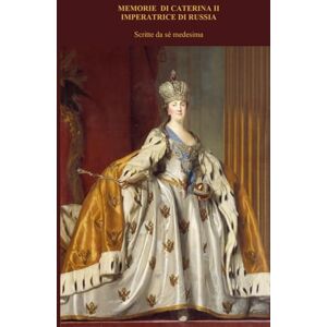 II, Caterina Memorie di Caterina II imperatrice di Russia scritte da sé medesima II, Caterina Memorie di Caterina II imperatrice di Russia scritte da sé medesima